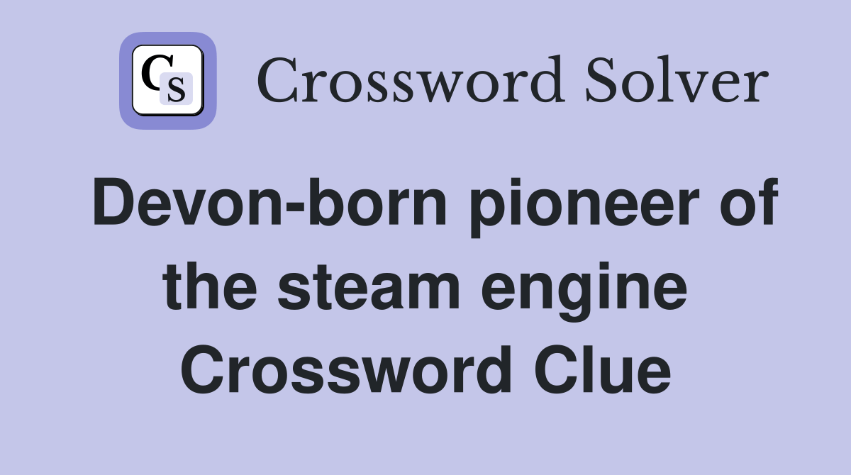 Devon-born pioneer of the steam engine - Crossword Clue Answers